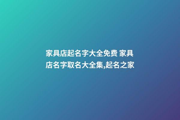 家具店起名字大全免费 家具店名字取名大全集,起名之家-第1张-店铺起名-玄机派